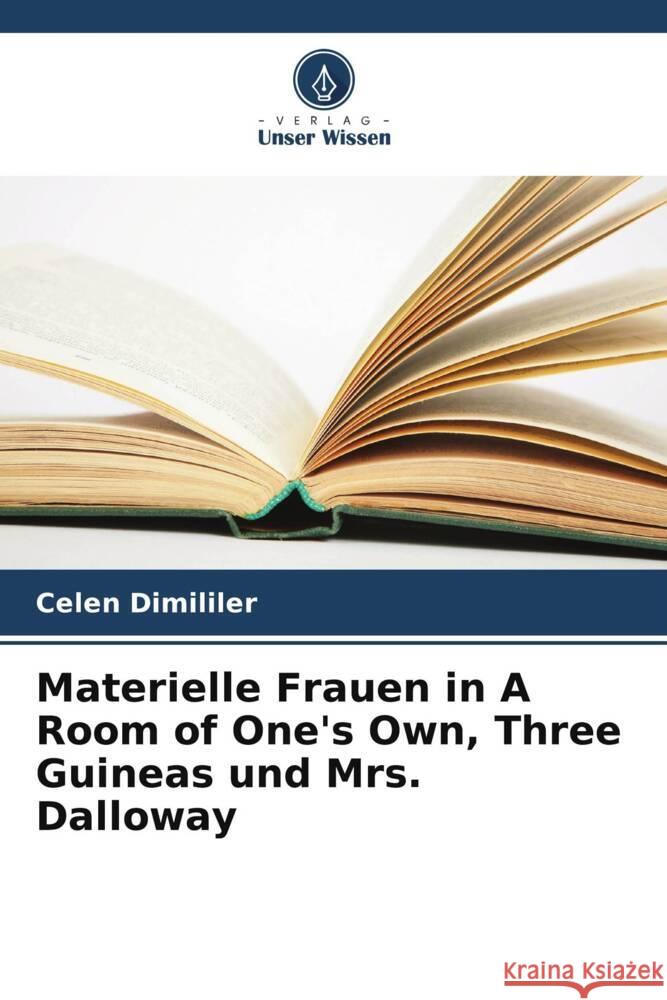 Materielle Frauen in A Room of One's Own, Three Guineas und Mrs. Dalloway Celen Dimililer 9786207136285 Verlag Unser Wissen