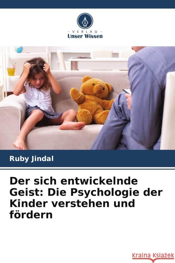 Der sich entwickelnde Geist: Die Psychologie der Kinder verstehen und f?rdern Ruby Jindal 9786207136339 Verlag Unser Wissen