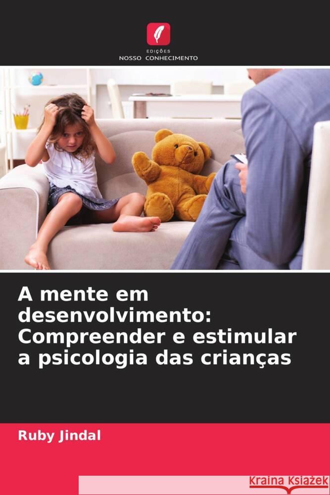 A mente em desenvolvimento: Compreender e estimular a psicologia das crian?as Ruby Jindal 9786207136360 Edicoes Nosso Conhecimento