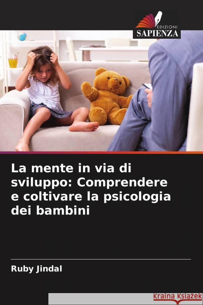 La mente in via di sviluppo: Comprendere e coltivare la psicologia dei bambini Ruby Jindal 9786207136384 Edizioni Sapienza