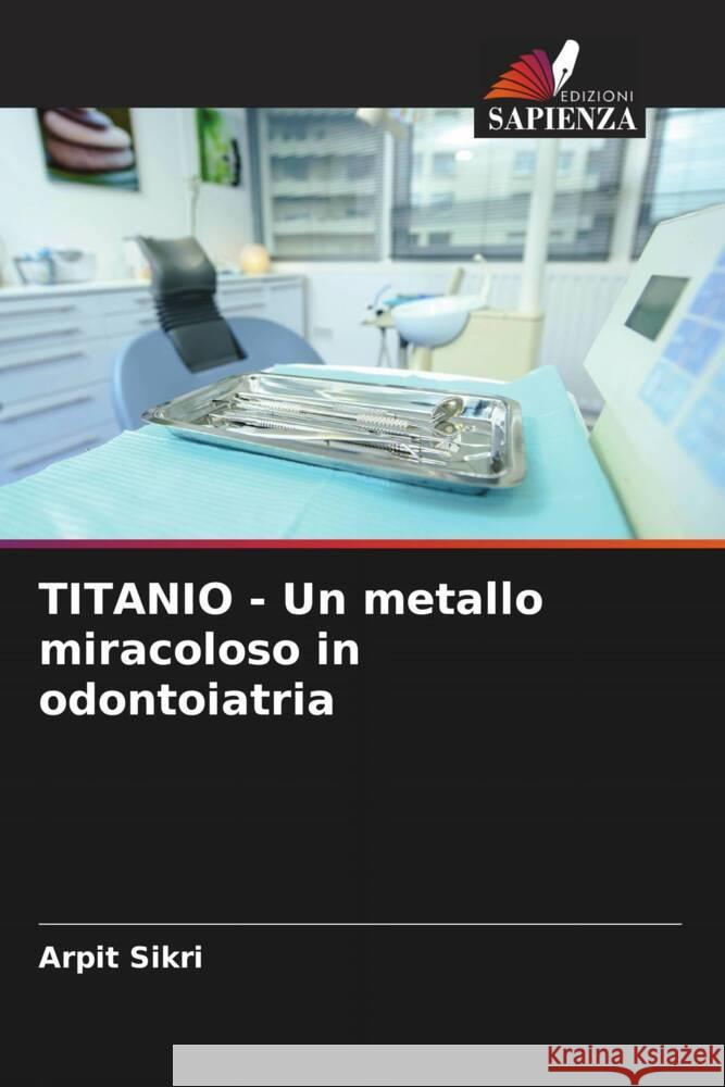 TITANIO - Un metallo miracoloso in odontoiatria Arpit Sikri 9786207136605