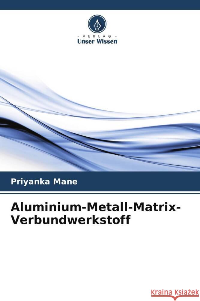 Aluminium-Metall-Matrix-Verbundwerkstoff Priyanka Mane 9786207136629