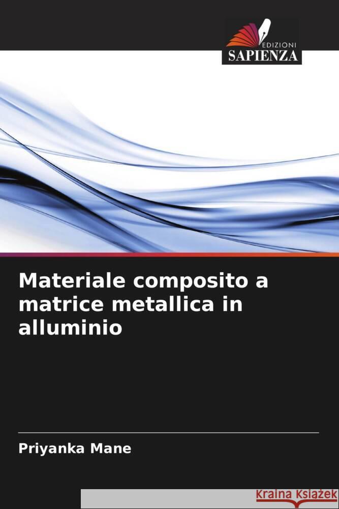 Materiale composito a matrice metallica in alluminio Priyanka Mane 9786207136728