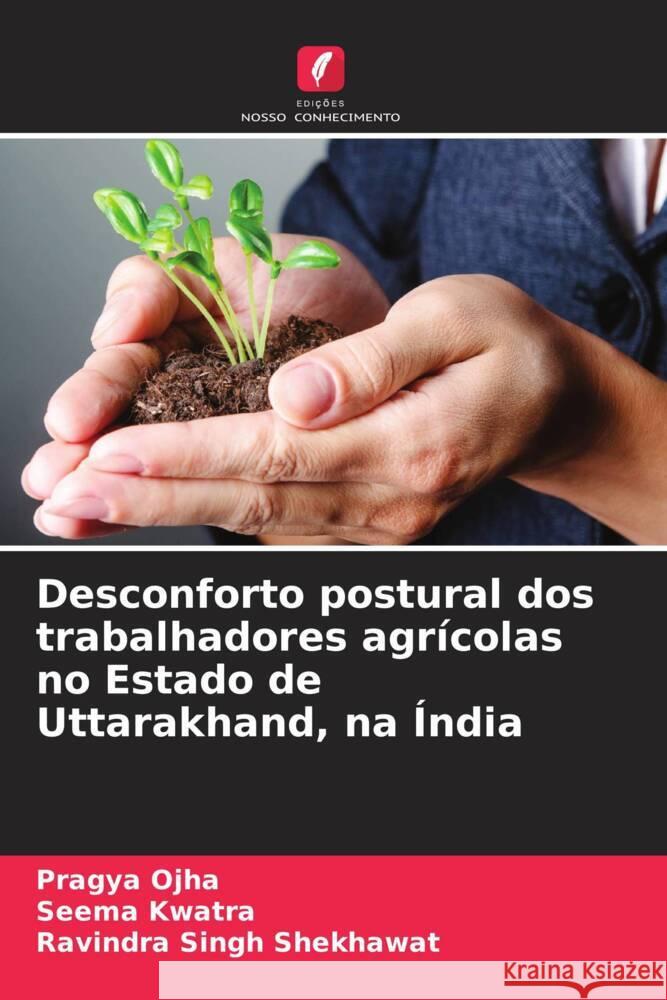 Desconforto postural dos trabalhadores agr?colas no Estado de Uttarakhand, na ?ndia Pragya Ojha Seema Kwatra Ravindra Singh Shekhawat 9786207137527