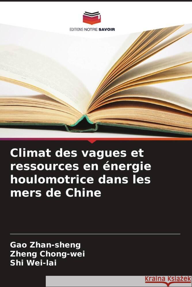 Climat des vagues et ressources en ?nergie houlomotrice dans les mers de Chine Gao Zhan-Sheng Zheng Chong-Wei Shi Wei-Lai 9786207137800