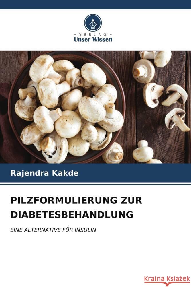 Pilzformulierung Zur Diabetesbehandlung Rajendra Kakde 9786207138869 Verlag Unser Wissen