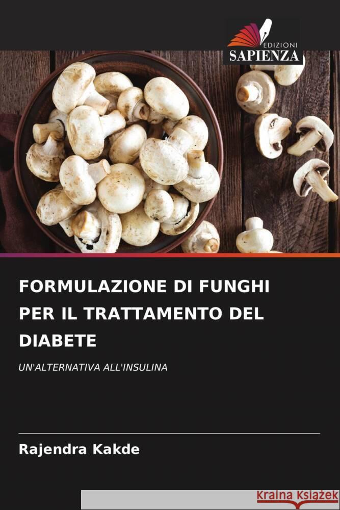 Formulazione Di Funghi Per Il Trattamento del Diabete Rajendra Kakde 9786207138890 Edizioni Sapienza