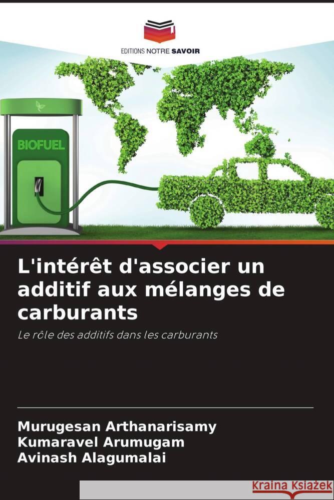 L'int?r?t d'associer un additif aux m?langes de carburants Murugesan Arthanarisamy Kumaravel Arumugam Avinash Alagumalai 9786207139897