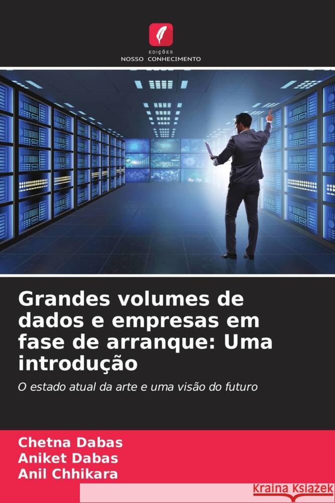 Grandes volumes de dados e empresas em fase de arranque: Uma introdu??o Chetna Dabas Aniket Dabas Anil Chhikara 9786207140954