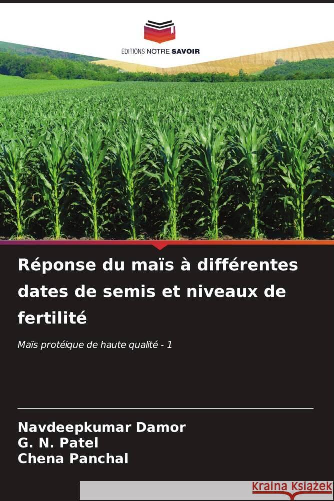 Réponse du maïs à différentes dates de semis et niveaux de fertilité Damor, Navdeepkumar, Patel, G. N., Panchal, Chena 9786207141586