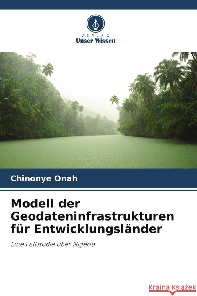 Modell der Geodateninfrastrukturen f?r Entwicklungsl?nder Chinonye Onah 9786207141746