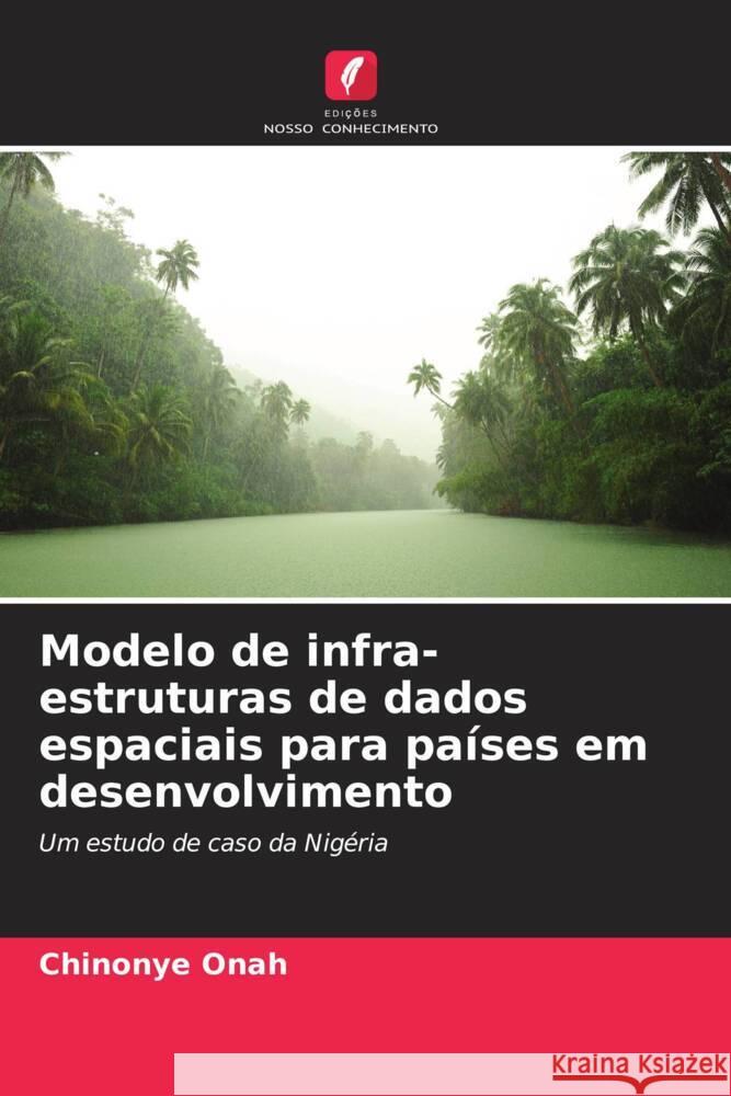 Modelo de infra-estruturas de dados espaciais para pa?ses em desenvolvimento Chinonye Onah 9786207141777