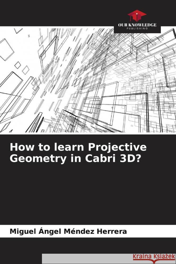 How to learn Projective Geometry in Cabri 3D? Miguel ?ngel M?nde 9786207142866