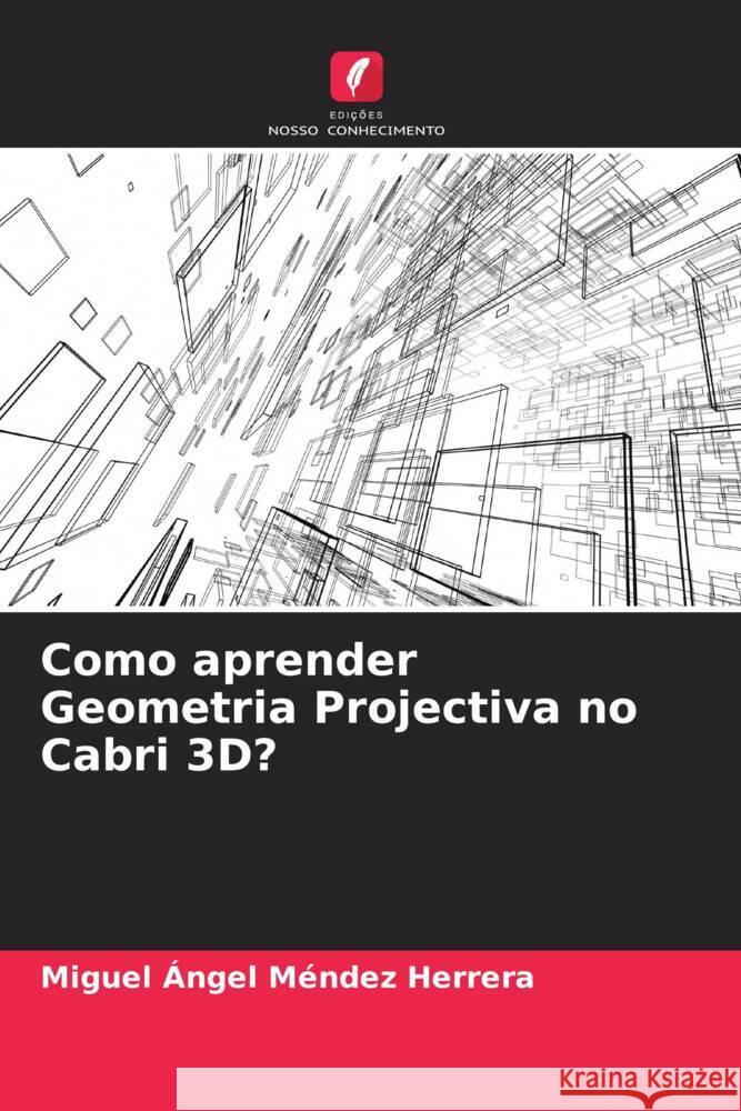 Como aprender Geometria Projectiva no Cabri 3D? Miguel ?ngel M?nde 9786207142897