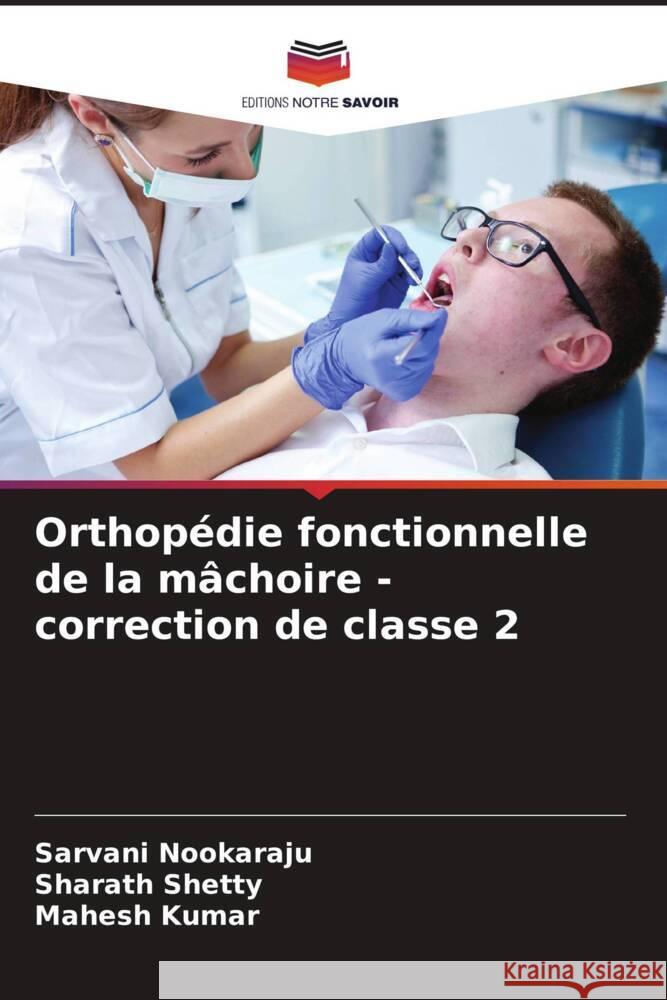 Orthop?die fonctionnelle de la m?choire - correction de classe 2 Sarvani Nookaraju Sharath Shetty Mahesh Kumar 9786207143245