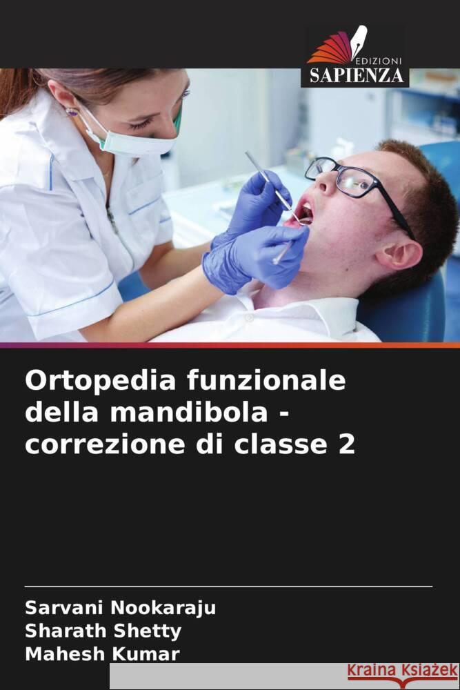 Ortopedia funzionale della mandibola - correzione di classe 2 Sarvani Nookaraju Sharath Shetty Mahesh Kumar 9786207143290