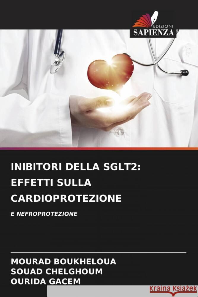 Inibitori Della Sglt2: Effetti Sulla Cardioprotezione Mourad Boukheloua Souad Chelghoum Ourida Gacem 9786207143436 Edizioni Sapienza