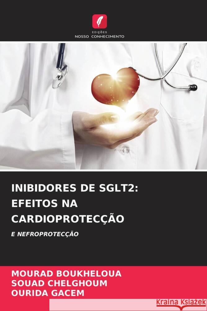 Inibidores de Sglt2: Efeitos Na Cardioprotec??o Mourad Boukheloua Souad Chelghoum Ourida Gacem 9786207143467 Edicoes Nosso Conhecimento