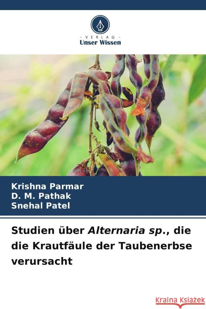 Studien ?ber Alternaria sp., die die Krautf?ule der Taubenerbse verursacht Krishna Parmar D. M. Pathak Snehal Patel 9786207144495