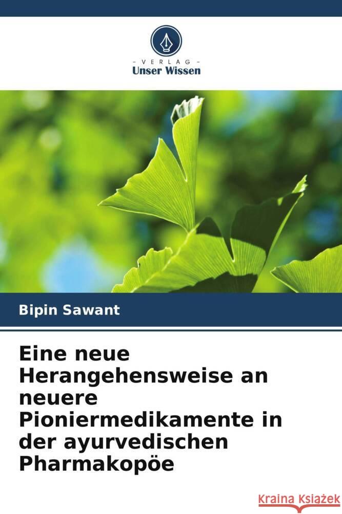 Eine neue Herangehensweise an neuere Pioniermedikamente in der ayurvedischen Pharmakop?e Bipin Sawant 9786207145263