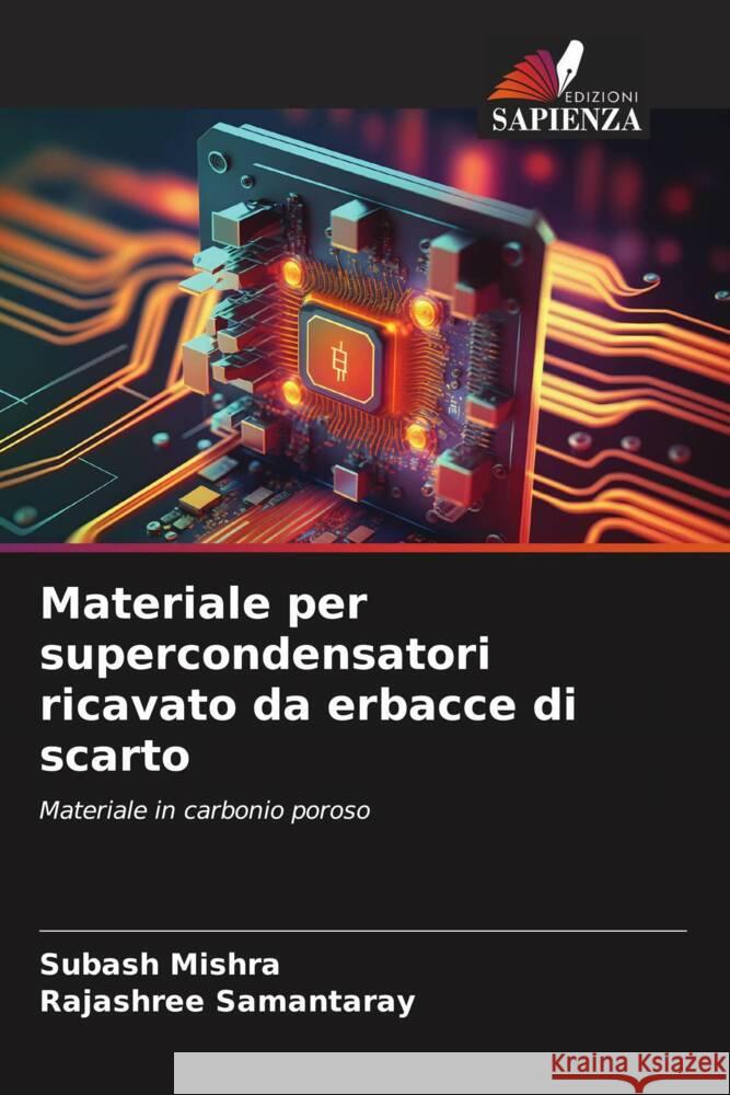 Materiale per supercondensatori ricavato da erbacce di scarto Subash Mishra Rajashree Samantaray 9786207147274