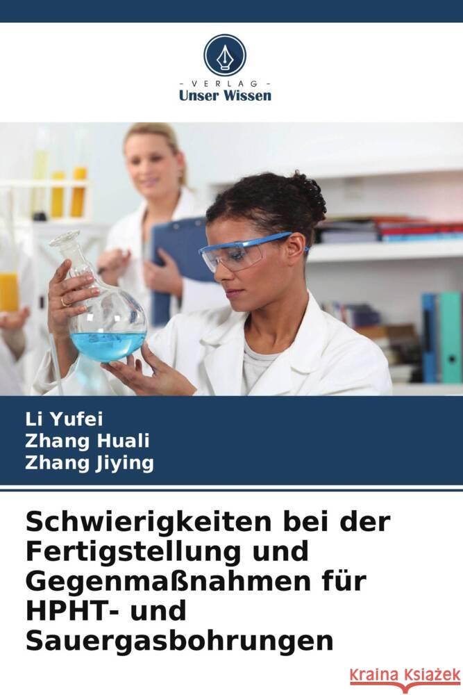 Schwierigkeiten bei der Fertigstellung und Gegenma?nahmen f?r HPHT- und Sauergasbohrungen Li Yufei Zhang Huali Zhang Jiying 9786207147489