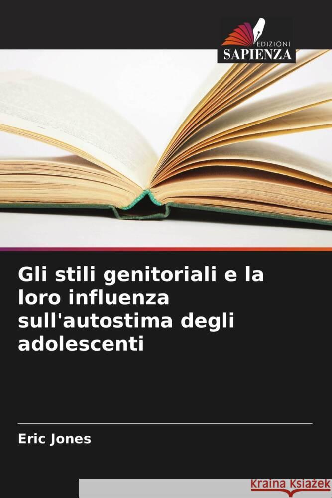 Gli stili genitoriali e la loro influenza sull'autostima degli adolescenti Eric Jones 9786207149322 Edizioni Sapienza