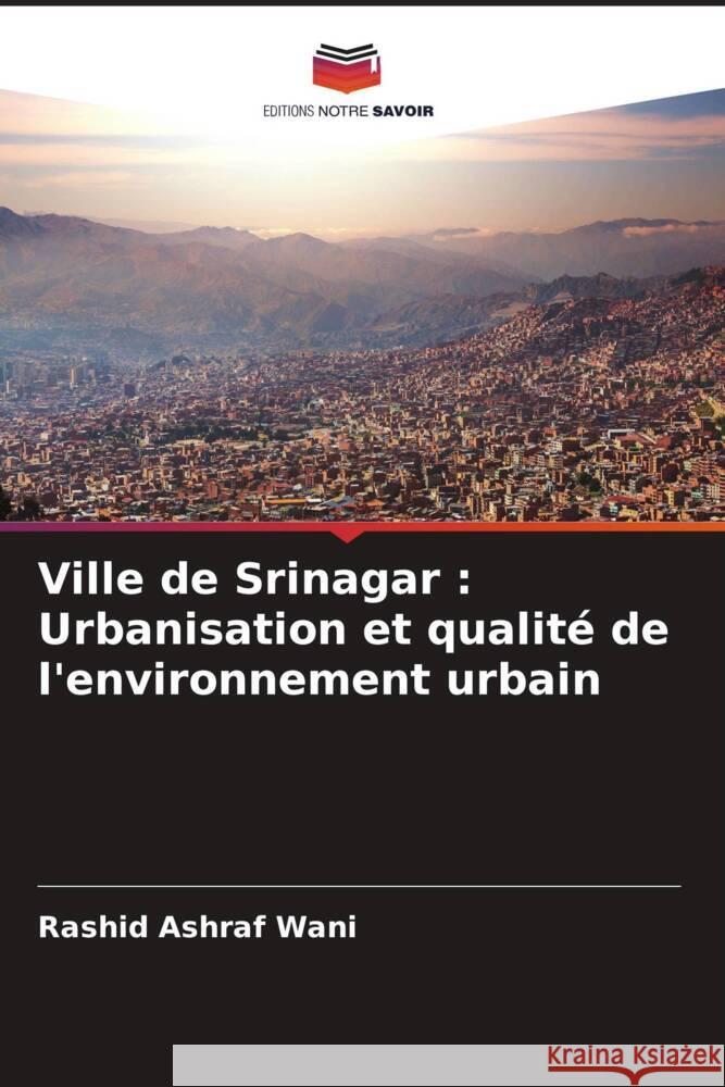 Ville de Srinagar: Urbanisation et qualit? de l'environnement urbain Rashid Ashraf Wani 9786207149452