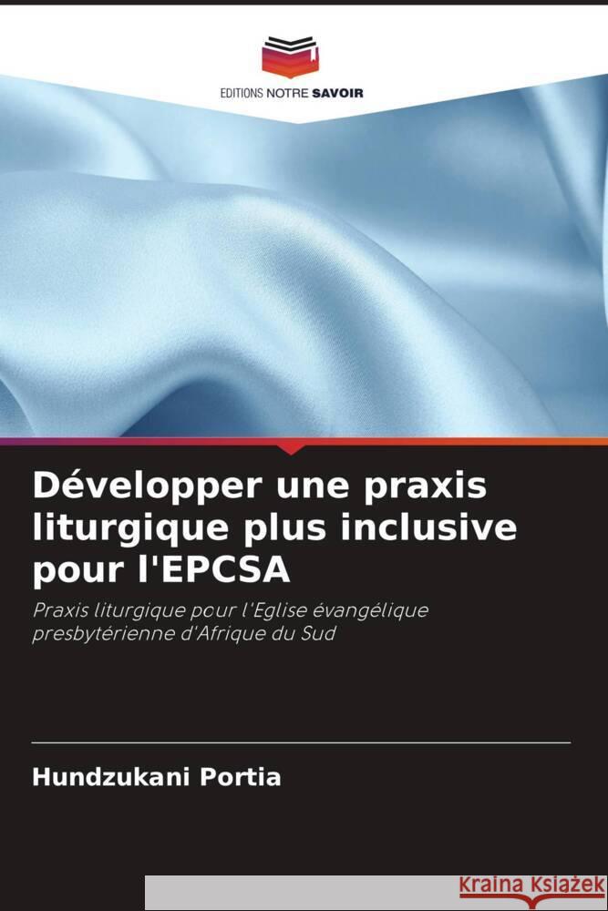 D?velopper une praxis liturgique plus inclusive pour l'EPCSA Hundzukani Portia 9786207149735 Editions Notre Savoir