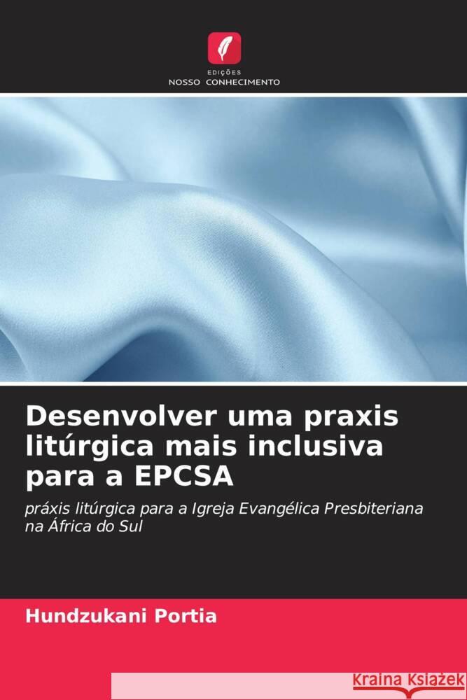 Desenvolver uma praxis lit?rgica mais inclusiva para a EPCSA Hundzukani Portia 9786207149759 Edicoes Nosso Conhecimento