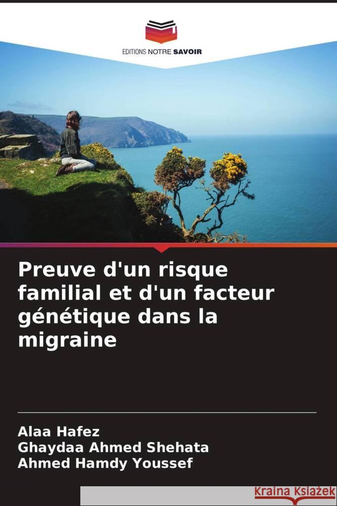 Preuve d'un risque familial et d'un facteur g?n?tique dans la migraine Alaa Hafez Ghaydaa Ahme Ahmed Hamd 9786207150403