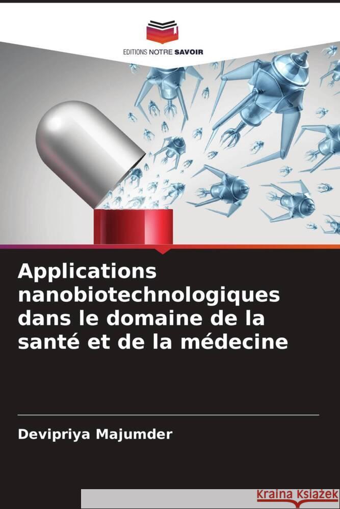 Applications nanobiotechnologiques dans le domaine de la sant? et de la m?decine Devipriya Majumder 9786207152735