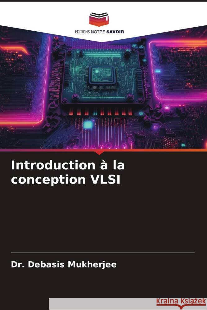 Introduction ? la conception VLSI Debasis Mukherjee 9786207154418 Editions Notre Savoir