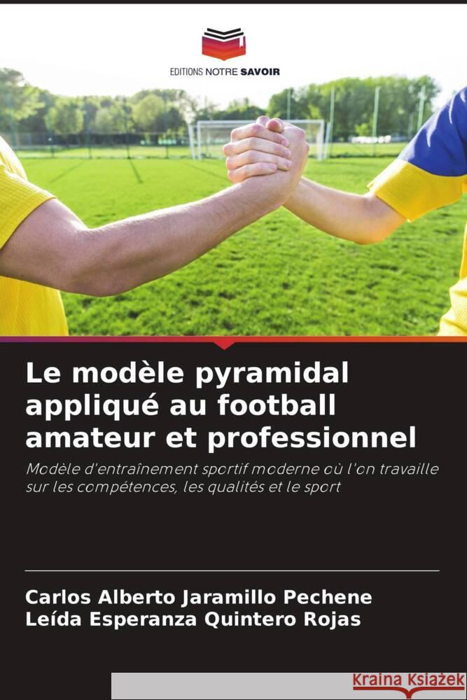 Le mod?le pyramidal appliqu? au football amateur et professionnel Carlos Alberto Jaramill Le?da Esperanza Quinter 9786207157341 Editions Notre Savoir