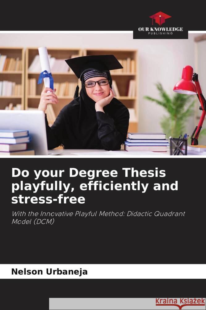 Do your Degree Thesis playfully, efficiently and stress-free Nelson Urbaneja 9786207157556