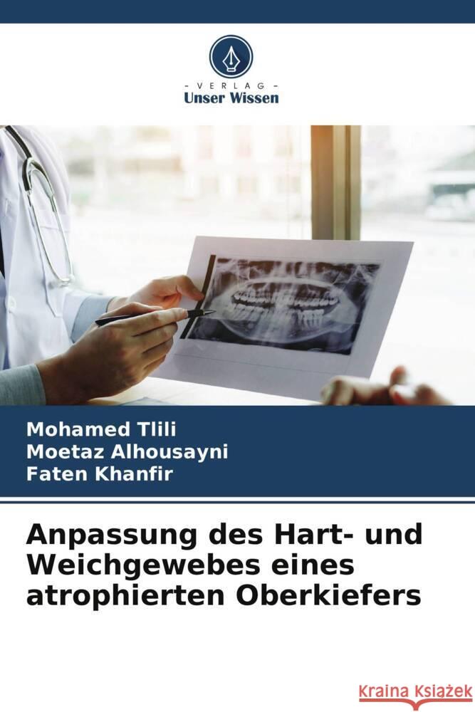 Anpassung des Hart- und Weichgewebes eines atrophierten Oberkiefers Mohamed Tlili Moetaz Alhousayni Faten Khanfir 9786207158867