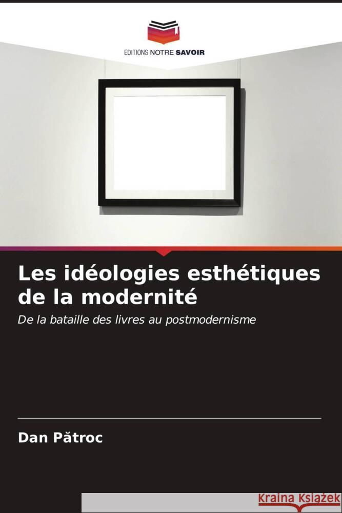 Les idéologies esthétiques de la modernité Patroc, Dan 9786207159123