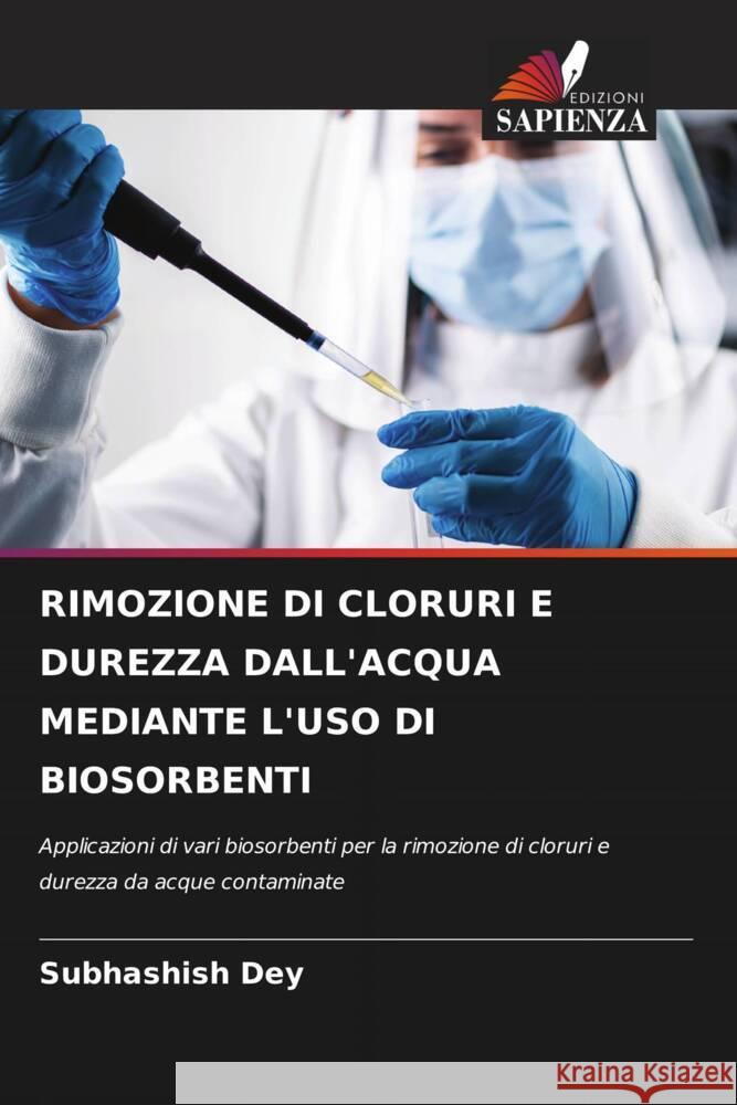 Rimozione Di Cloruri E Durezza Dall'acqua Mediante l'Uso Di Biosorbenti Subhashish Dey 9786207160792 Edizioni Sapienza