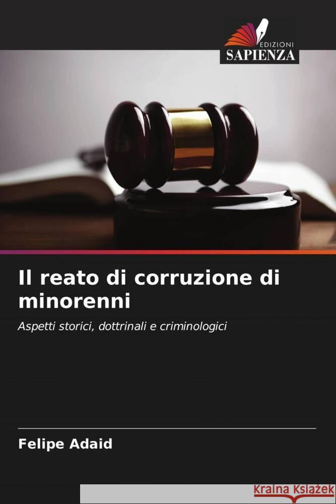 Il reato di corruzione di minorenni Felipe Adaid 9786207161065 Edizioni Sapienza