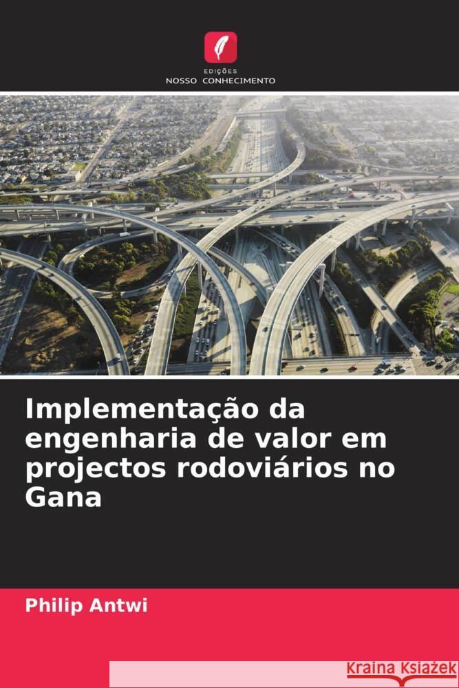 Implementa??o da engenharia de valor em projectos rodovi?rios no Gana Philip Antwi 9786207161416