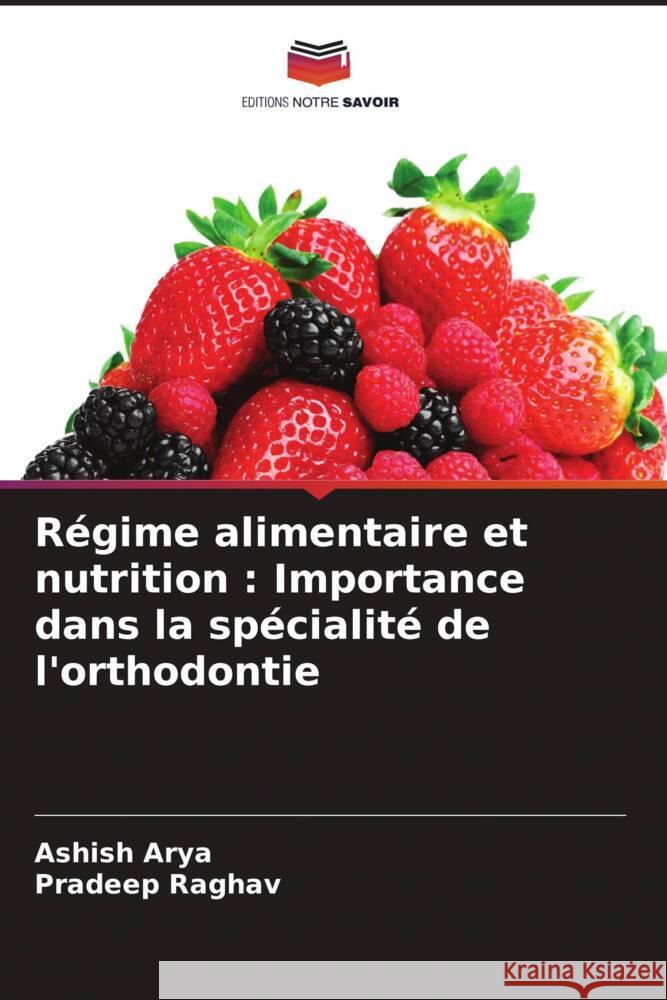 R?gime alimentaire et nutrition: Importance dans la sp?cialit? de l'orthodontie Ashish Arya Pradeep Raghav 9786207161584