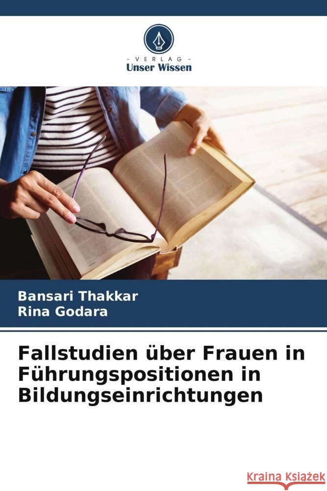 Fallstudien ?ber Frauen in F?hrungspositionen in Bildungseinrichtungen Bansari Thakkar Rina Godara 9786207161980