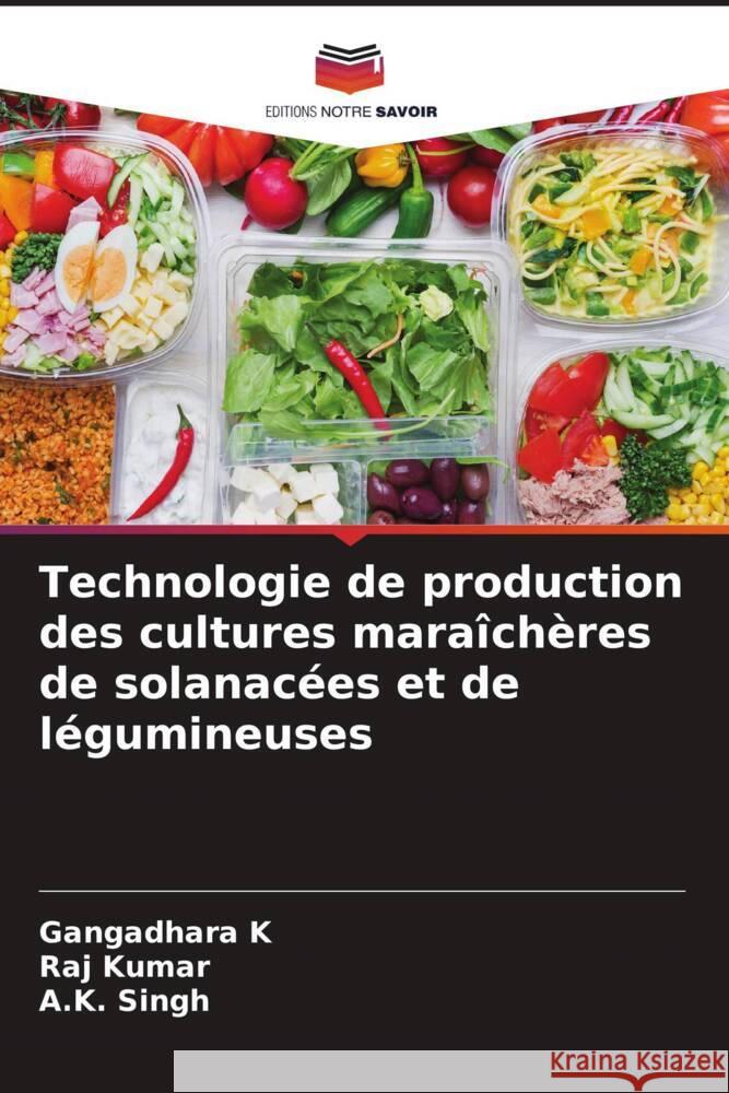 Technologie de production des cultures mara?ch?res de solanac?es et de l?gumineuses Gangadhara K Raj Kumar A. K. Singh 9786207162666 Editions Notre Savoir