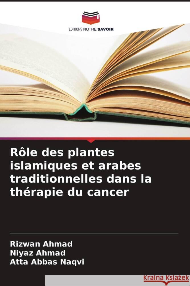 R?le des plantes islamiques et arabes traditionnelles dans la th?rapie du cancer Rizwan Ahmad Niyaz Ahmad Atta Abbas Naqvi 9786207164462