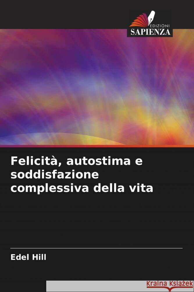 Felicit?, autostima e soddisfazione complessiva della vita Edel Hill 9786207164554 Edizioni Sapienza