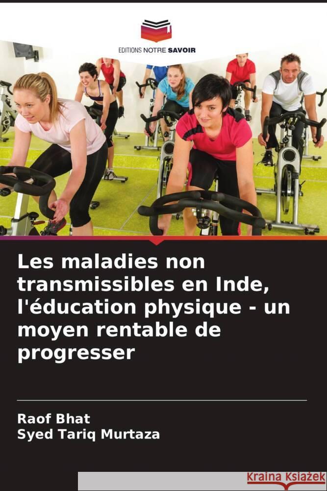 Les maladies non transmissibles en Inde, l'?ducation physique - un moyen rentable de progresser Raof Bhat Syed Tariq Murtaza 9786207164646