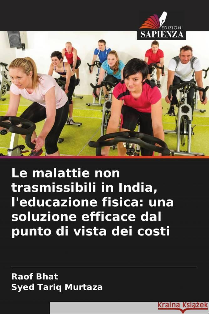 Le malattie non trasmissibili in India, l'educazione fisica: una soluzione efficace dal punto di vista dei costi Raof Bhat Syed Tariq Murtaza 9786207164677