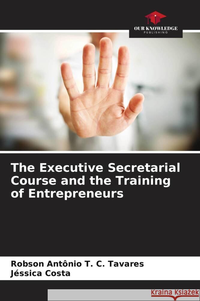 The Executive Secretarial Course and the Training of Entrepreneurs Robson Ant?nio T. C. Tavares J?ssica Costa 9786207164691