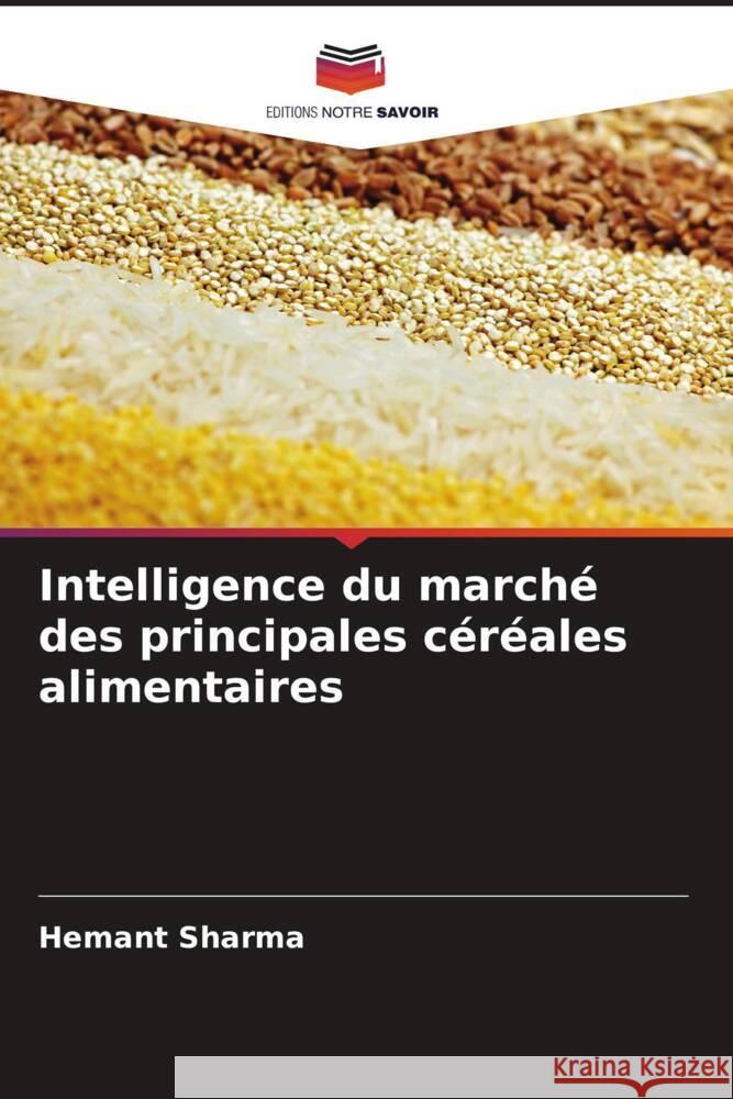 Intelligence du march? des principales c?r?ales alimentaires Hemant Sharma 9786207165353 Editions Notre Savoir