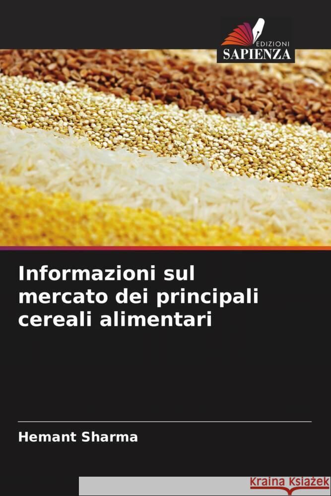 Informazioni sul mercato dei principali cereali alimentari Hemant Sharma 9786207165360 Edizioni Sapienza